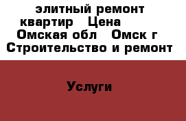 элитный ремонт квартир › Цена ­ 800 - Омская обл., Омск г. Строительство и ремонт » Услуги   